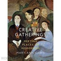 caws mary ann - creative gatherings. meeting places of modernism