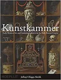 chipps smith jeffrey - kunstkammer . early modern art and curiosity cabinets in the holy roman empire