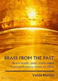 morton vanda - brass from the past: brass made, used and traded from prehistoric times to 1800