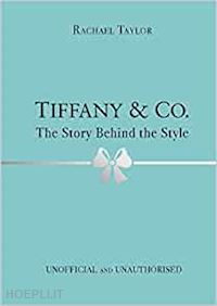 Tiffany & Co.: The Story Behind the Style: Taylor, Rachael: 9781800783416:  : Books