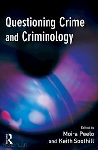 peelo moira (curatore); soothill keith (curatore) - questioning crime and criminology