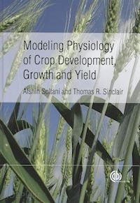 soltani afshin; sinclair thomas - modeling physiology of crop development, growth and yield