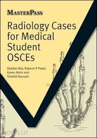 wai debbie ; patel rakesh p; atkin karen ; hussain shahid - radiology cases for medical student osces