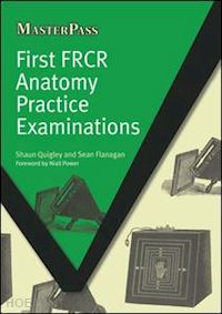 quigley shaun ; flanagan sean - first frcr anatomy practice examinations