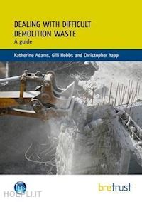 adams katherine; hobbs gilli; yapp christopher - dealing with difficult demolition wastes