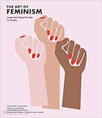 aa.vv. - the art of feminism . images that shaped the fight for equality