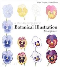 thurstan meriel; martin rosie - botanical illustration for beginners. a step-by-step guide