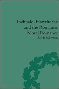 robertson ben p - inchbald, hawthorne and the romantic moral romance