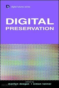 deegan marilyn (curatore); tanner simon (curatore) - digital preservation