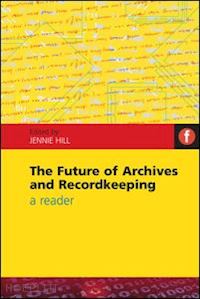 hill jennie (curatore) - future of archives and recordkeeping