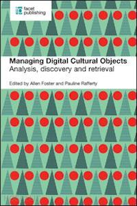 foster allen (curatore); pauline rafferty (curatore) - managing digital cultural objects