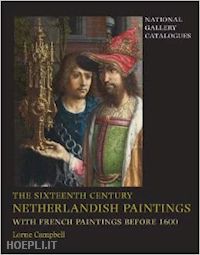 campbell lorne - the sixteenth century netherlandish paintings, with french paintings before 1600