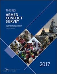 the international institute for strategic studies (iiss) (curatore) - armed conflict survey 2017