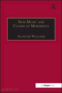 williams alastair - new music and the claims of modernity