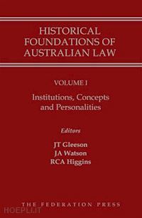 gleeson justin; watson james; higgins ruth - historical foundations of australian law - volume i