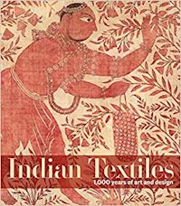 aa.vv. - indian textiles. 1.000 years of art and design