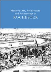 ayers tim - medieval art, architecture and archaeology at rochester: v. 28