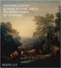 barringer tim - pastures green and dark satanic mills. the british passion for landscape