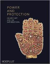 leoni francesca - power and protection. islamic art and the supernatural