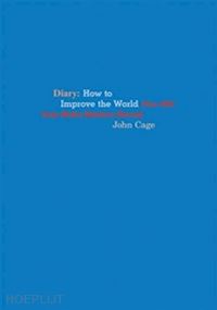  - john cage diary : how to improve the world (you will only make matters worse)
