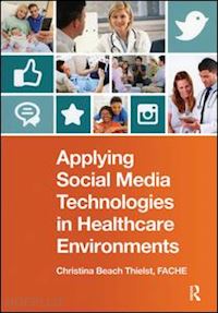 beach thielst christina (curatore) - applying social media technologies in healthcare environments