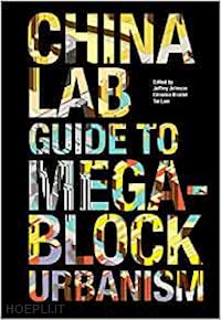 johnson jeffrey; brazier jessica; lam tat - the china lab guide to megablock urbanisms