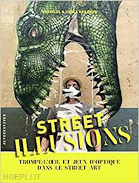 chrixcel & codex urbanus - street illusions. trompe l'oeil et jeux d'optique dans le street art
