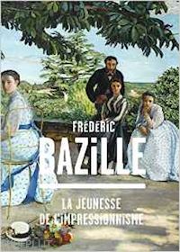 hilaire michel; perrin paul - frederic bazille. la jeunesse de l'impressionnisme