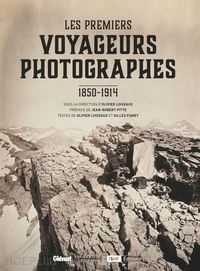  - les premiers voyageurs photographes . 1850-1914