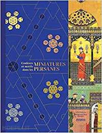 ghafarian leila; reza nikbakht mohammad - couleurs et motifs dans les miniatures persanes