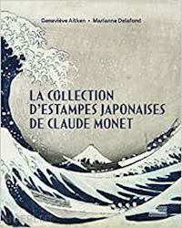 aitken genevieve ; delafond marianne - la collection d'estampes japonaises de claude monet