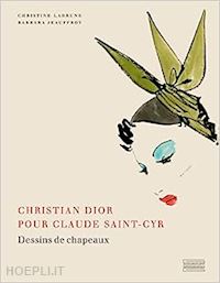 labrune christine; jeauffroy barbara - christian dior pour claude saint-cyr - dessins de chapeaux