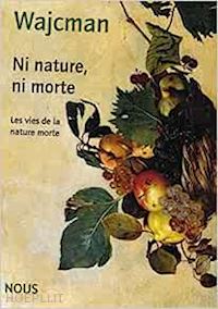 wajcman gerard - ni nature, ni morte