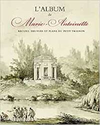 maisonnier elisabeth - l'album de marie-antoinette - recueil des vues et plans du petit trianon