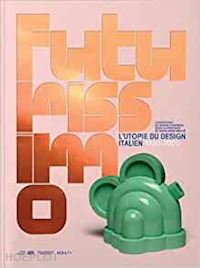 brayermarie-ange - futurissimo. l'utopie du design italien 1930-2000