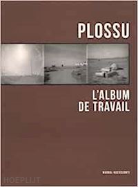 plossu bernard - plossu. l'album de travail