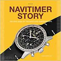 marquie, anthony; rossier, gregoire - navitimer story. the epic saga of the breitling chronograph