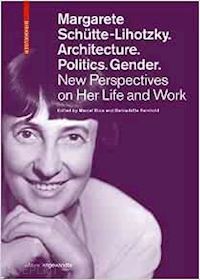 bois marcel; reinhold bernadette - margarete schütte–lihotzky. architecture. politics  – new perspectives on her life and work