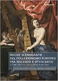 mazzetti di pie cecilia; schütze sebastian - nuove scenografie del collezionismo europeo tra – attori, pratiche, riflessioni di metodo