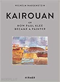 hausenstein wilhelm - kairouan or how paul klee became a painter