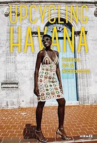 thoss michael m. ; perez vasquez boris - upcycling havana: fashion, art & architecture