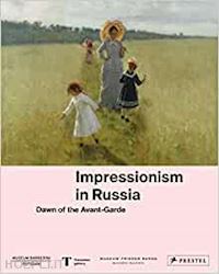 aa.vv. - impressionism in russia. dawn of the avant-garde