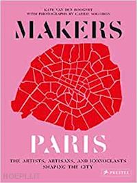 solomon carrie; van der boogert kate - makers paris. the artists, artisans and iconoclasts shaping the city