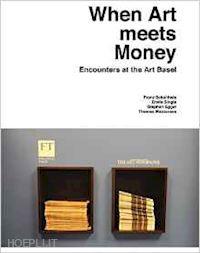 schultheis f.; single e.; egger s.; mazzurana t. - when art meets money. encounters at the art basel