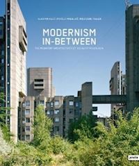 thaler wolfgang; mrduljas maroje; kulic vladimir - modernism in–between – the mediatory architectures of socialist yugoslavia