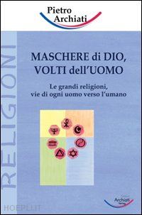 archiati pietro - maschere di dio, volti dell'uomo