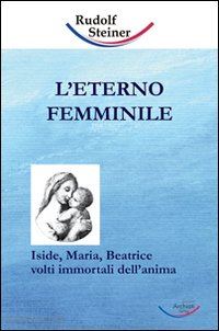 steiner rudolf - l'eterno femminile - iside, maria, beatrice