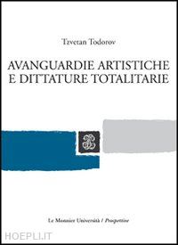 todorov tzvetan - avanguardie artistiche e dittature totalitarie