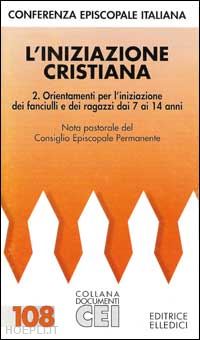 commissione episcopale per la liturgia - l'iniziazione cristiana. vol. 2: orientamenti per l'iniziazione dei fanciulli e dei ragazzi dai 7 ai 14 anni