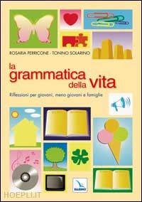 perricone rosaria-solarino tonino - la grammatica della vita. riflessioni per giovani, meno giovani e famiglie